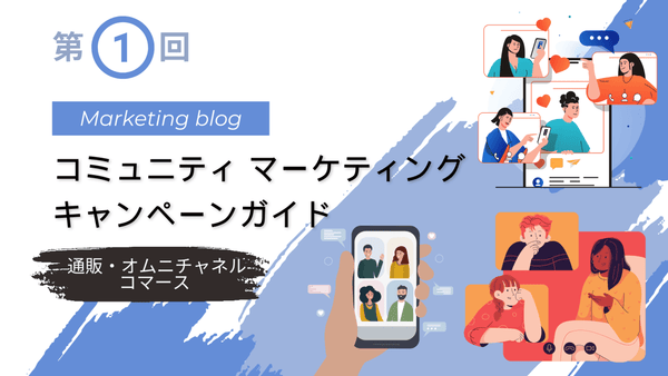 コミュニティ マーケティングキャンペーンガイド 第1回 通販・オムニチャネルコマース