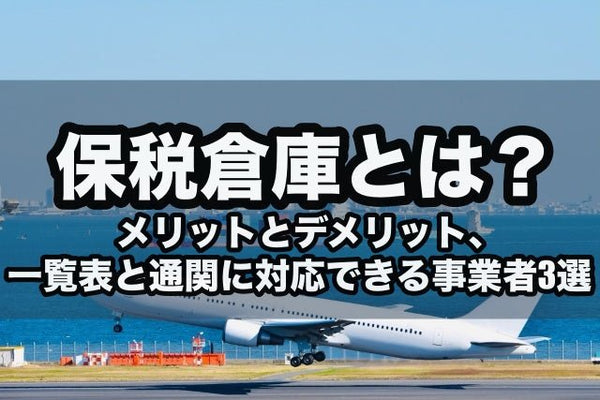 保税倉庫とは?メリットとデメリット、一覧表と通関に対応できる事業者3選