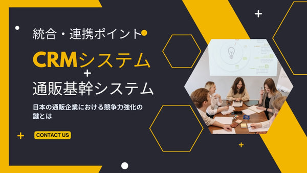 CRMシステムと通販基幹システムの統合:日本の通販企業における競争力強化の鍵とは