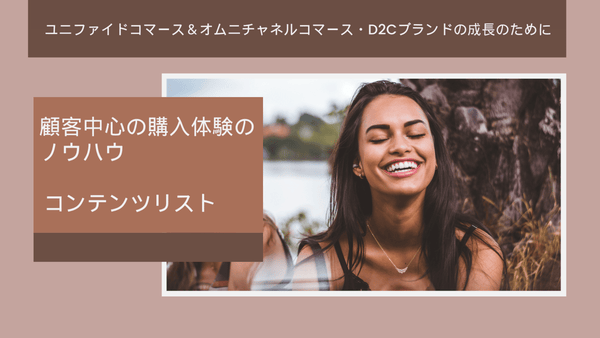 顧客中心の購入体験のノウハウ コンテンツリスト ユニファイドコマース&オムニチャネルコマース・D2Cブランドの成長のために