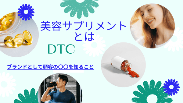 美容サプリメントとは DTCブランドとして顧客の〇〇を知ること