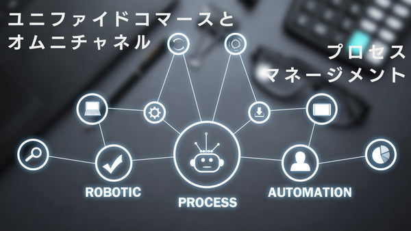 ユニファイドコマースとオムニチャネルとは プロセス管理のポイント