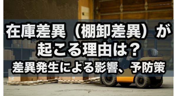 在庫差異(棚卸差異)が起こる理由は?差異発生による影響、予防策まで解説!