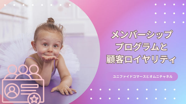 ユニファイドコマースとオムニチャネルとは メンバーシッププログラムと顧客ロイヤリティ