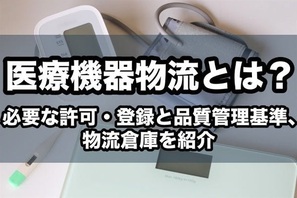 医療機器物流とは?必要な許可・登録と品質管理基準、物流倉庫を紹介