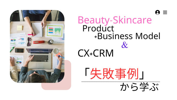 Part-02「失敗事例」から学ぶ他社の成功事例は再現性”なし” 本当のコスメ開発とCXの成功ポイント