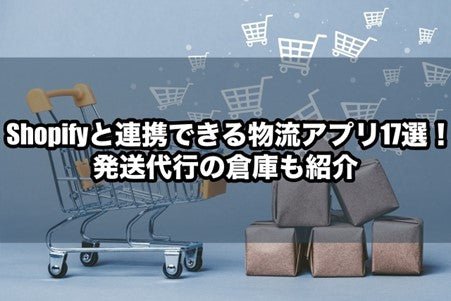 Shopifyと連携できる物流アプリ17選!発送代行の倉庫も紹介