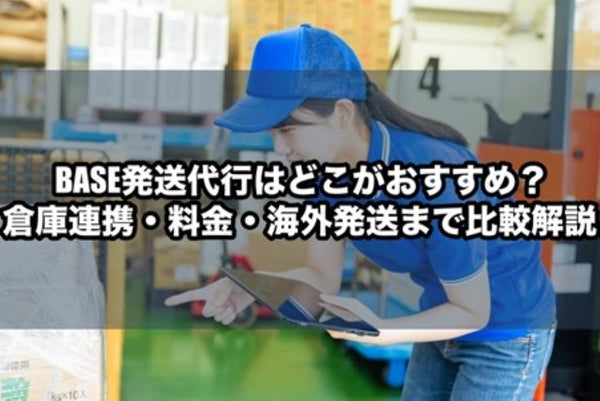 BASE発送代行はどこがおすすめ？倉庫連携・料金・海外発送まで比較解説
