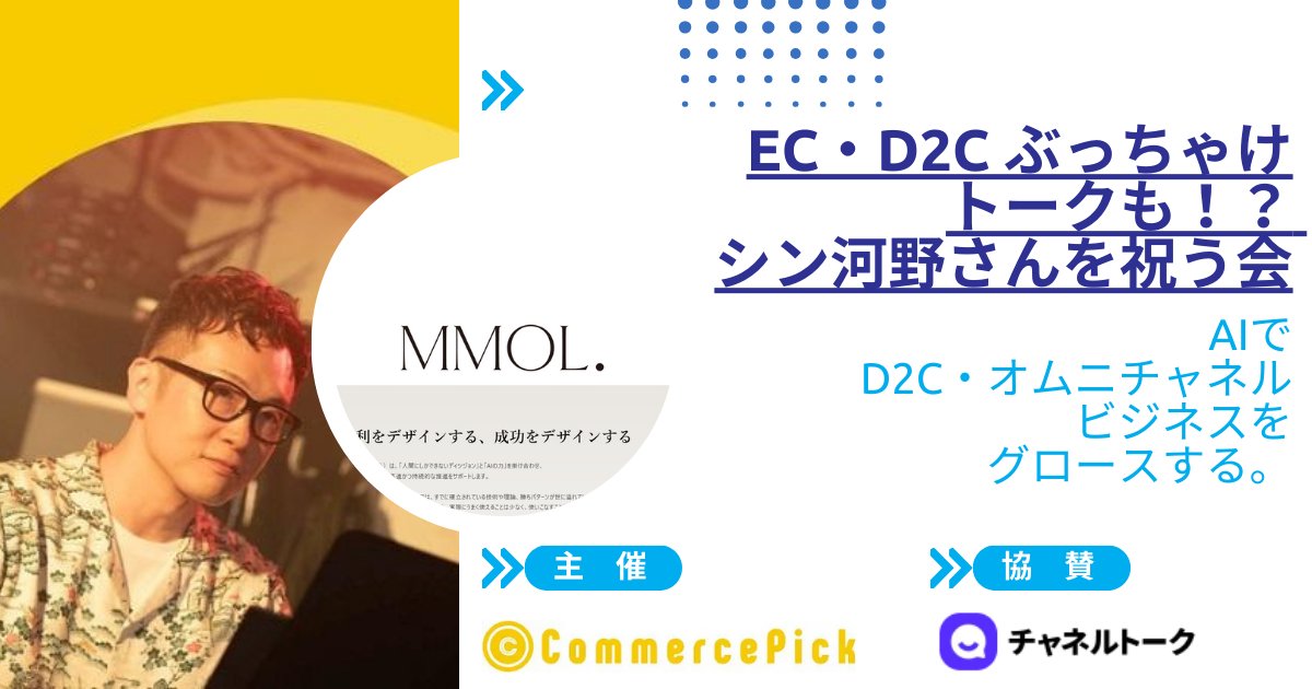 【開催告知】EC・D2C ぶっちゃけトークも！？ シン河野さんを祝う会　AIでD2C・オムニチャネルビジネスをグロースする。