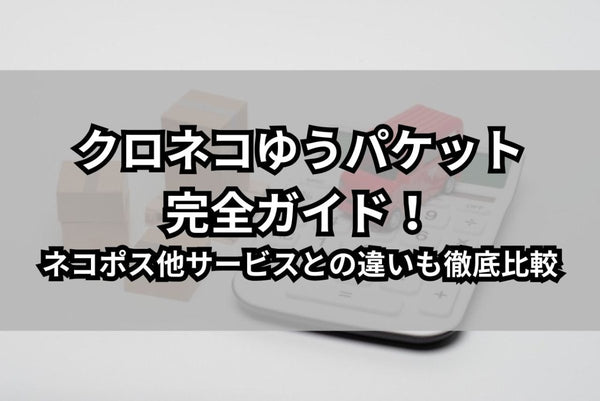 クロネコゆうパケットとは？ネコポス他サービスとの違いを徹底比較