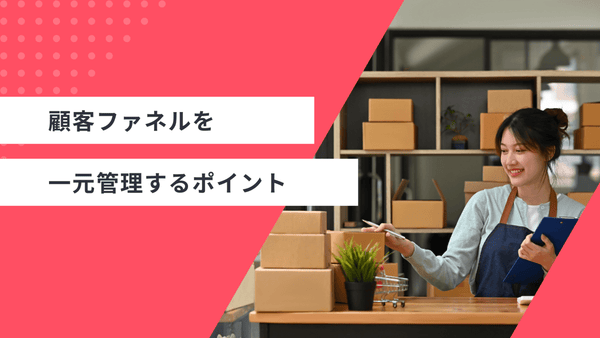 顧客ファネルを一元管理するポイント