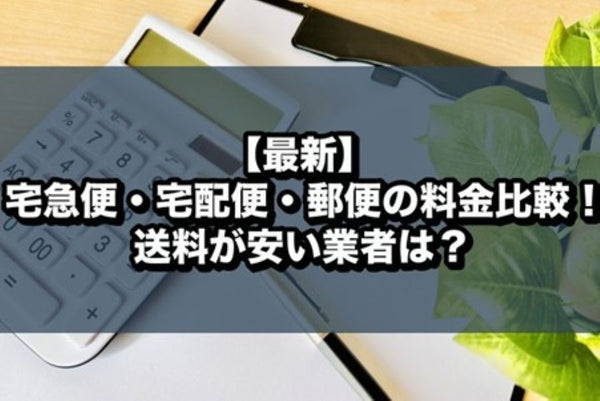 【最新】宅急便・宅配便・郵便の料金比較！送料が安い業者は？