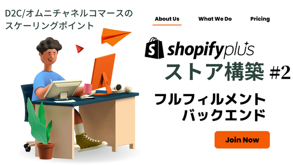Shopify Plusストア構築　D2C/オムニチャネルのスケーリングポイント #2 フルフィルメントバックエンド